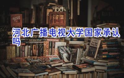 河北广播电视大学国家承认吗