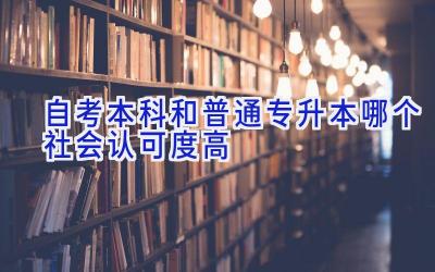 自考本科和普通专升本哪个社会认可度高