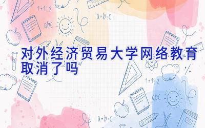 对外经济贸易大学网络教育取消了吗