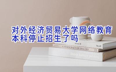 对外经济贸易大学网络教育本科停止招生了吗