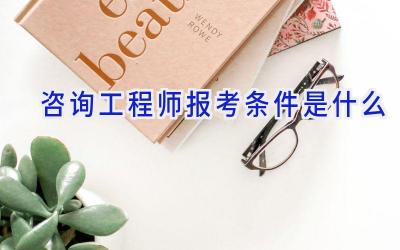 咨询工程师报考条件是什么