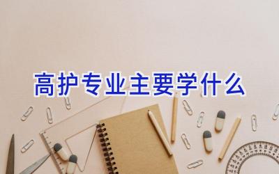 高护专业主要学什么