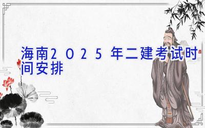 海南2025年二建考试时间安排