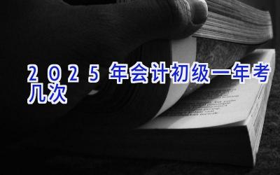 2025年会计初级一年考几次