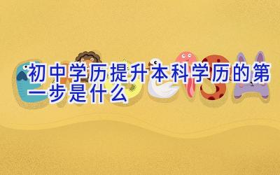 初中学历提升本科学历的第一步是什么