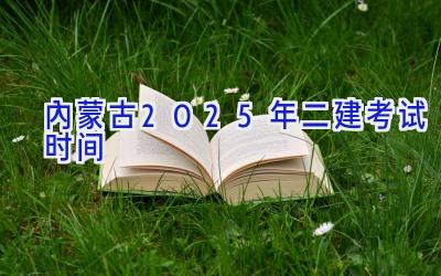 内蒙古2025年二建考试时间