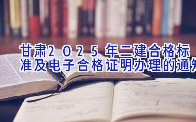 甘肃2025年二建合格标准及电子合格证明办理的通知