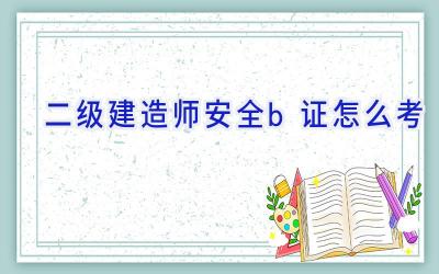 二级建造师安全b证怎么考