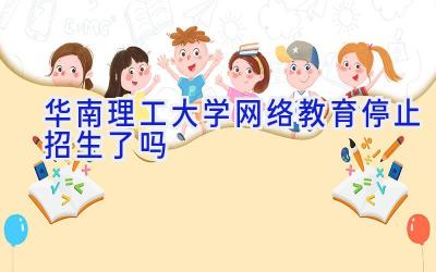 华南理工大学网络教育停止招生了吗