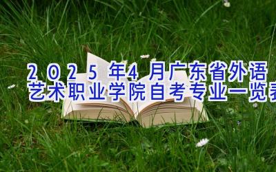 2025年4月广东省外语艺术职业学院自考专业一览表