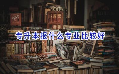 专升本报什么专业比较好