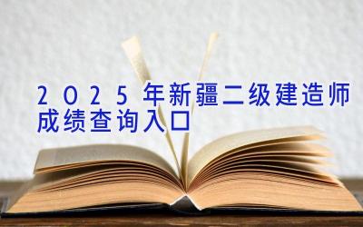 2025年新疆二级建造师成绩查询入口