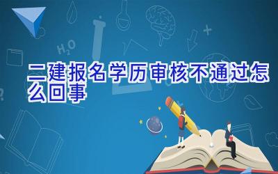 二建报名学历审核不通过怎么回事