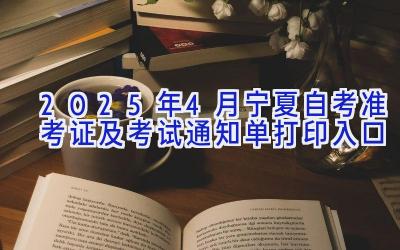 2025年4月宁夏自考准考证及考试通知单打印入口