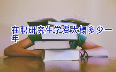 在职研究生学费大概多少一年