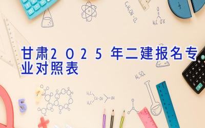 甘肃2025年二建报名专业对照表