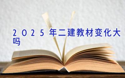 2025年二建教材变化大吗