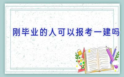 刚毕业的人可以报考一建吗