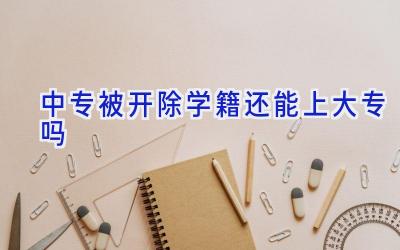 中专被开除学籍还能上大专吗