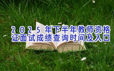 2025年下半年教师资格证面试成绩查询时间及入口