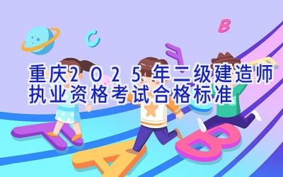 重庆2025年二级建造师执业资格考试合格标准