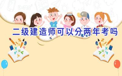 二级建造师可以分两年考吗