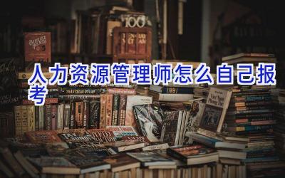 人力资源管理师怎么自己报考