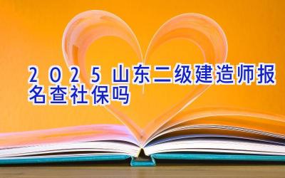 2025山东二级建造师报名查社保吗