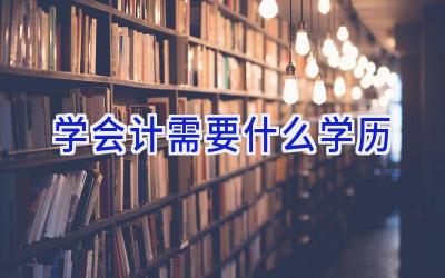 学会计需要什么学历