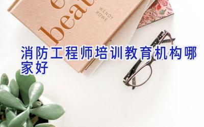 消防工程师培训教育机构哪家好