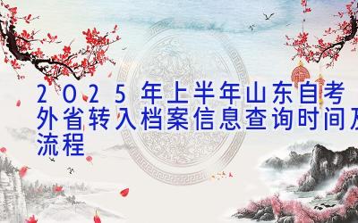 2025年上半年山东自考外省转入档案信息查询时间及流程