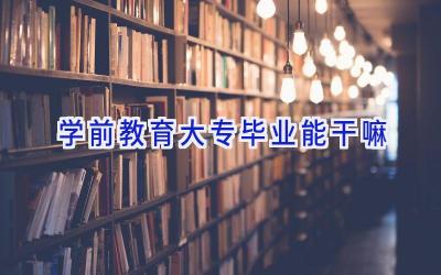 学前教育大专毕业能干嘛