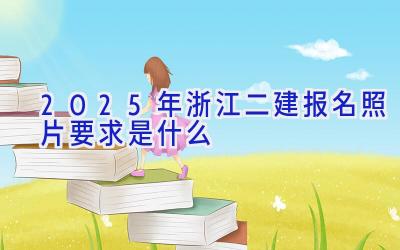 2025年浙江二建报名照片要求是什么