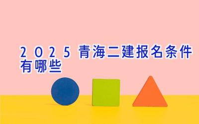 2025青海二建报名条件有哪些