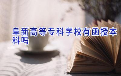 阜新高等专科学校有函授本科吗