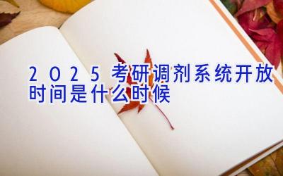 2025考研调剂系统开放时间是什么时候