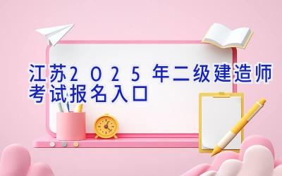 江苏2025年二级建造师考试报名入口