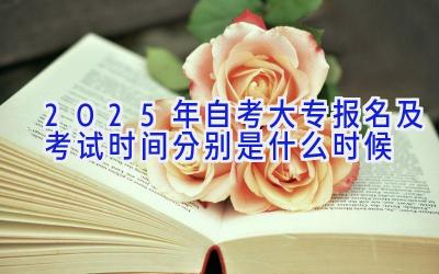 2025年自考大专报名及考试时间分别是什么时候