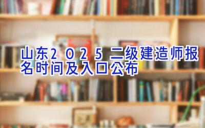 山东2025二级建造师报名时间及入口公布