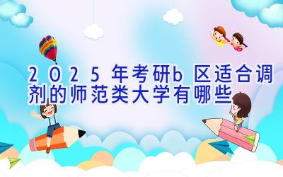 2025年考研b区适合调剂的师范类大学有哪些