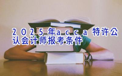 2025年acca特许公认会计师报考条件