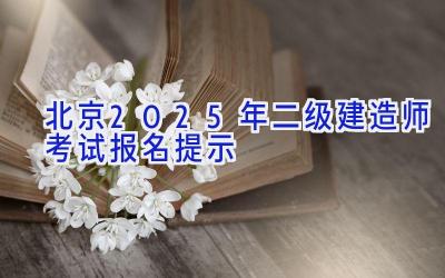 北京2025年二级建造师考试报名提示