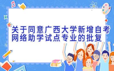 关于同意广西大学新增自考网络助学试点专业的批复