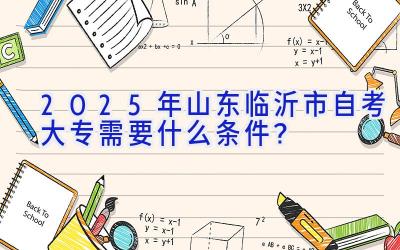 2025年山东临沂市自考大专需要什么条件？