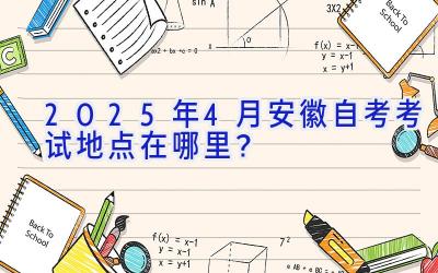 2025年4月安徽自考考试地点在哪里？