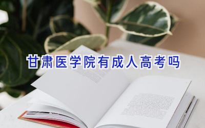 甘肃医学院有成人高考吗