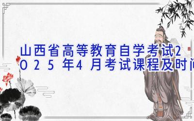 山西省高等教育自学考试2025年4月考试课程及时间