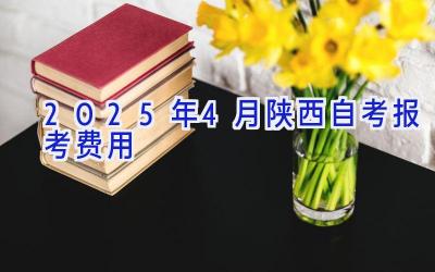 2025年4月陕西自考报考费用