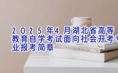 2025年4月湖北省高等教育自学考试面向社会开考专业报考简章