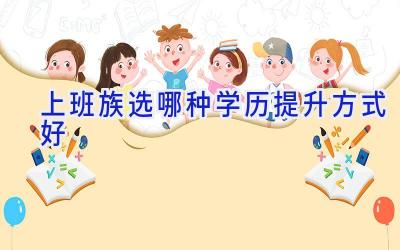 上班族选哪种学历提升方式好